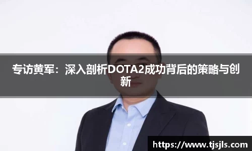 专访黄军：深入剖析DOTA2成功背后的策略与创新
