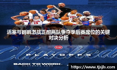 活塞与鹈鹕激战正酣两队争夺季后赛席位的关键对决分析